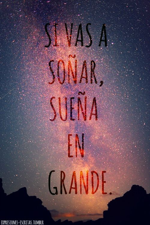 Si vas a soñar, sueña en grande Más