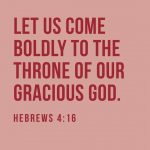 “So let us come boldly to the throne of our gracious God. There we will receive his mercy, and we will find grace to help us when we need it most.” - Hebrews‬ ‭4:16‬ ‭NLT‬‬ // Christian iPhone Wallpaper, Christian iPhone background, inspirational Wallpaper, motivational iPhone backgrounds, quotes, Christian lock screens, scripture backgrounds, inspirational quotes