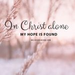 In Christ alone my hope is found.