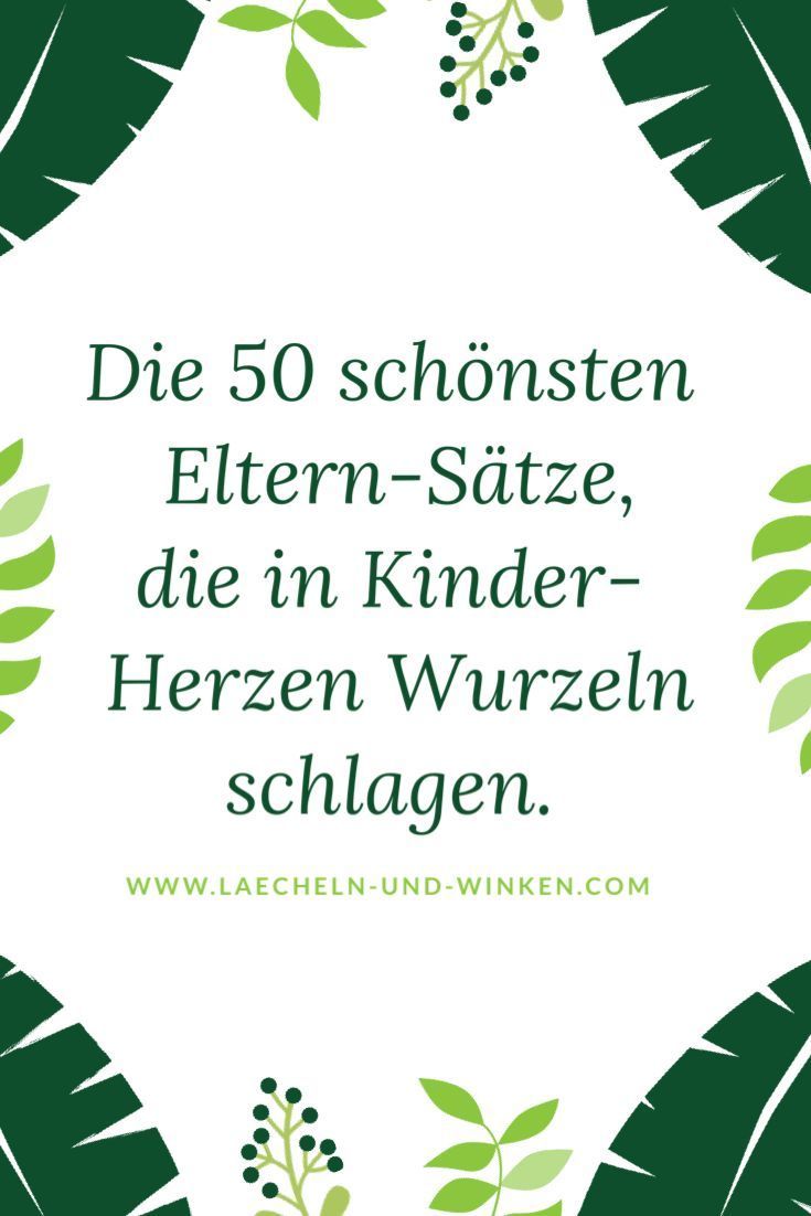 Manchmal sind es gar nicht die Sätze, die WIR ganz toll und wichtig finden, sondern eher jene, die wir so zwischendurch sagen, die bei unseren Kindern dauerhaft hängen bleiben ... und in ihren Herzen Wurzeln schlagen.