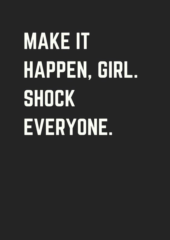 make it happen girl. shock everyone