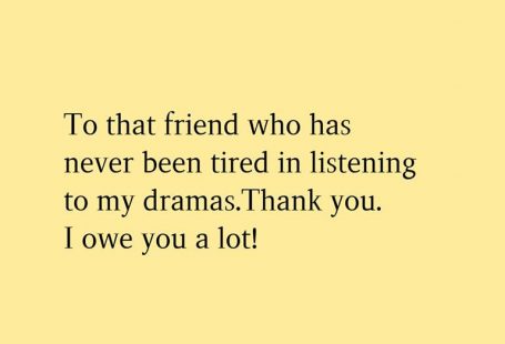 To that friend who has never been tired in listening to my dramas.Thank you. I owe you a lot!