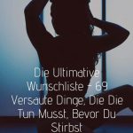 Die Ultimative Wunschliste - 69 Versaute Dinge, Die Die Tun Musst, Bevor Du Stirbst