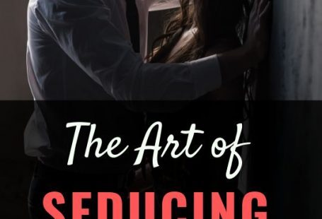 The Art of Seducing a Woman And Keeping Her Hooked