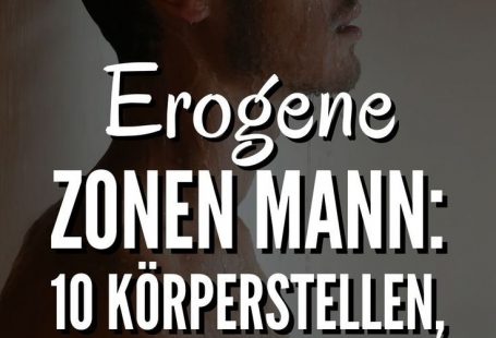 Erogene Zonen Mann: 10 Körperstellen, die ihn verrückt machen