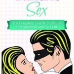 Tantric Sex: The Complete Tantric Sex Guide to Transform Your Sex Life - Paperback