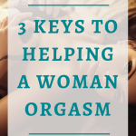 3 Keys To Helping A Woman Orgasm - Céline Remy