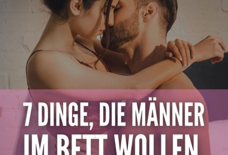 7 Dinge, die Männer im Bett wollen, aber nur selten sagen