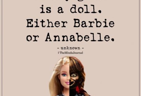 Every Girl Is A Doll. Either Barbie Or Annabelle.