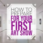 How to Prepare for Your First Art Show — Messy Ever After