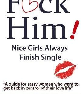 F*CK Him! - Nice Girls Always Finish Single - A guide for sassy women who want to get back in control of their love life - Paperback