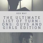 The Ultimate List Of Turn Ons: Guys And Girls Edition