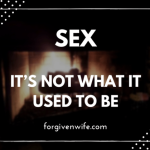 Sex: It’s Not What It Used to Be | The Forgiven Wife