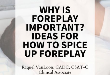 Why is foreplay important? Ideas for how to spice up your foreplay.