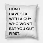 Don't Have Sex With A Guy Who Won't Eat You Out First Pillow