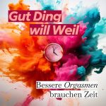 Gut Ding will Weil: bessere Orgasmen brauchen Zeit