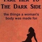 Take Her To The Dark Side: The Things A Woman'S Body Was Made For
